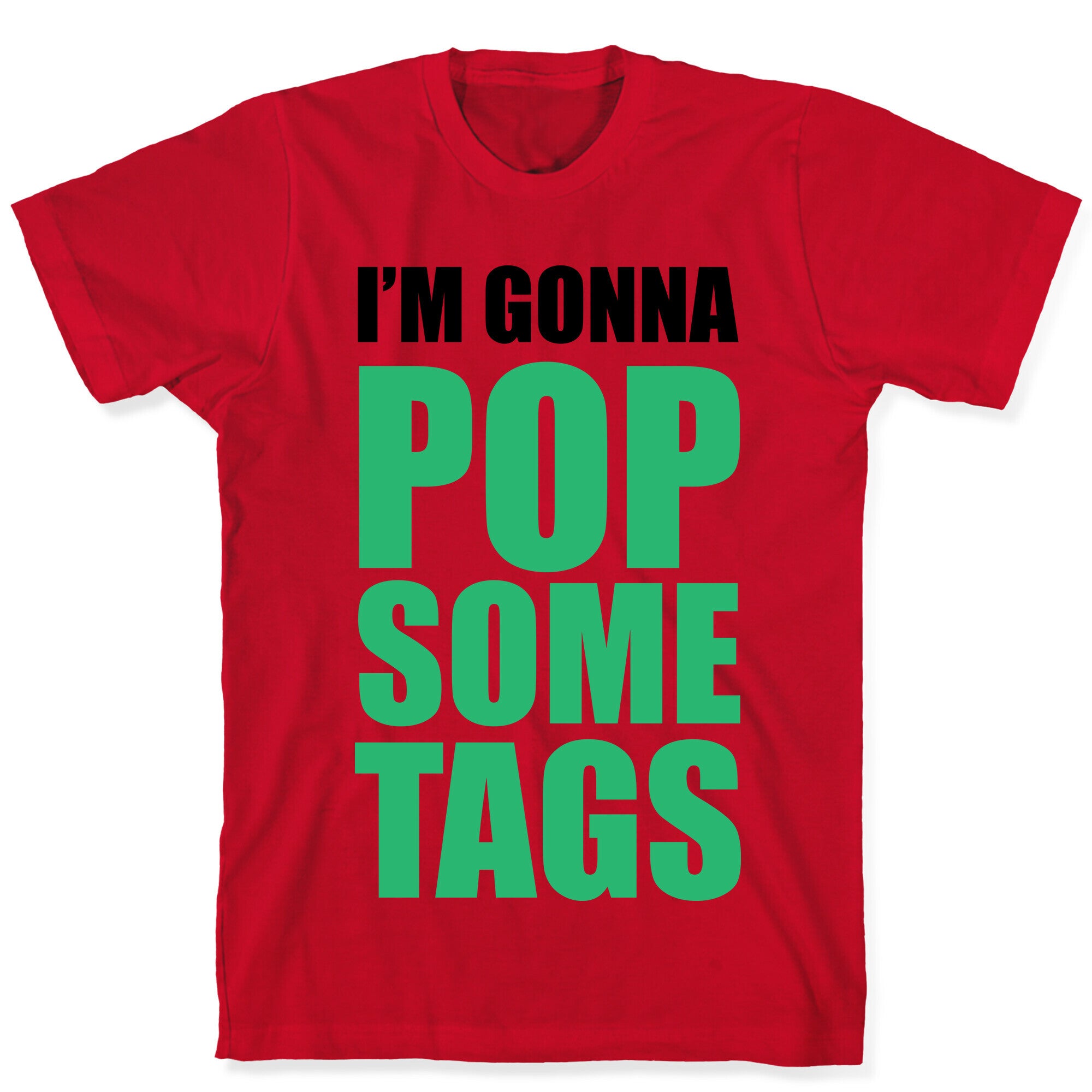 I'm Gonna Pop Some Tags T-Shirt